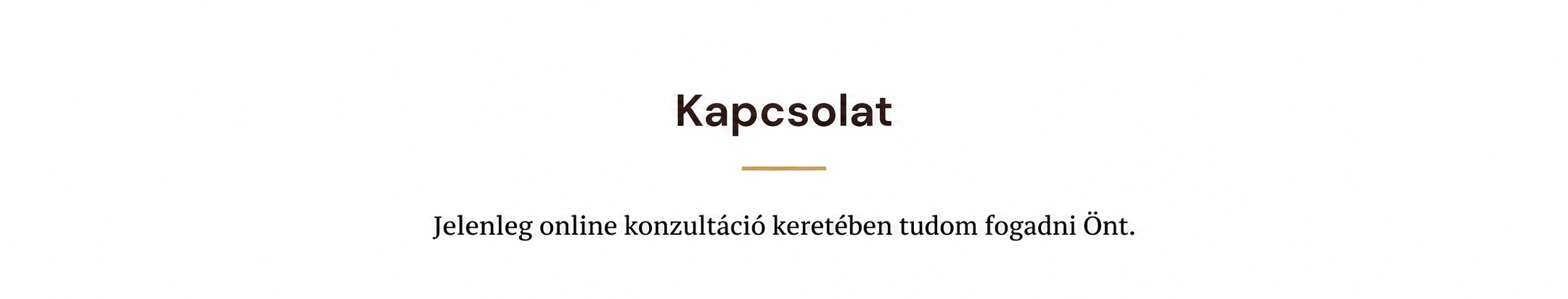 Jelenleg online konzultáció keretében tudom fogadni Önt.

Telefonszám: +36 30 733 80 62  email cím: kapcsolat@antalkati.hu
